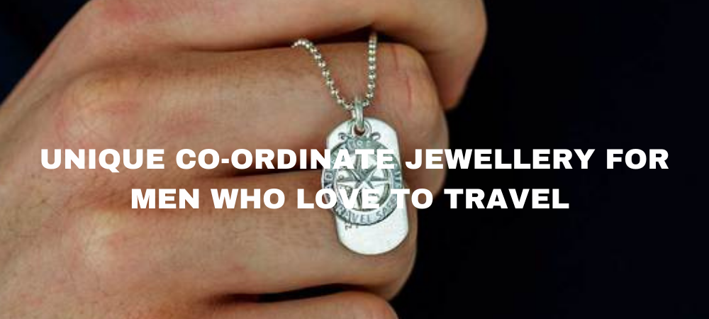 Unique Coordinate Jewellery for Men Who Love to Travel