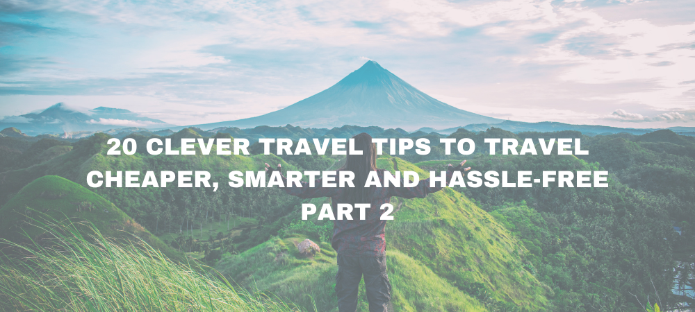 18 clever travel tips to travel cheaper, smarter and hassle free PART 2
