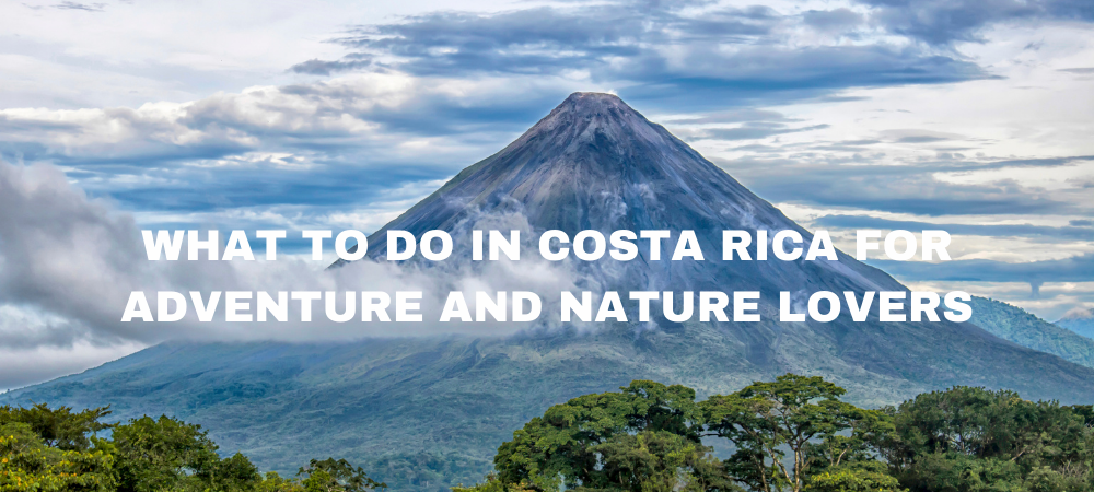 What to do in Costa Rica for adventure and nature lovers