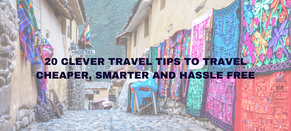 20 clever travel tips to travel cheaper, smarter and hassle free